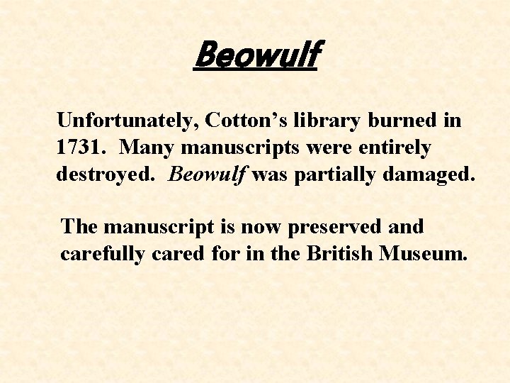 Beowulf Unfortunately, Cotton’s library burned in 1731. Many manuscripts were entirely destroyed. Beowulf was