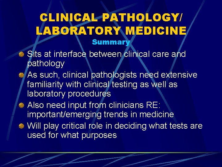 CLINICAL PATHOLOGY/ LABORATORY MEDICINE Summary Sits at interface between clinical care and pathology As