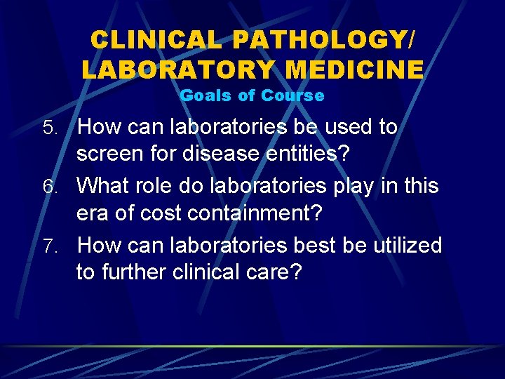 CLINICAL PATHOLOGY/ LABORATORY MEDICINE Goals of Course 5. How can laboratories be used to