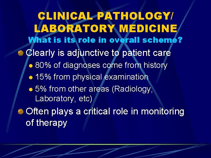CLINICAL PATHOLOGY/ LABORATORY MEDICINE What is its role in overall scheme? Clearly is adjunctive