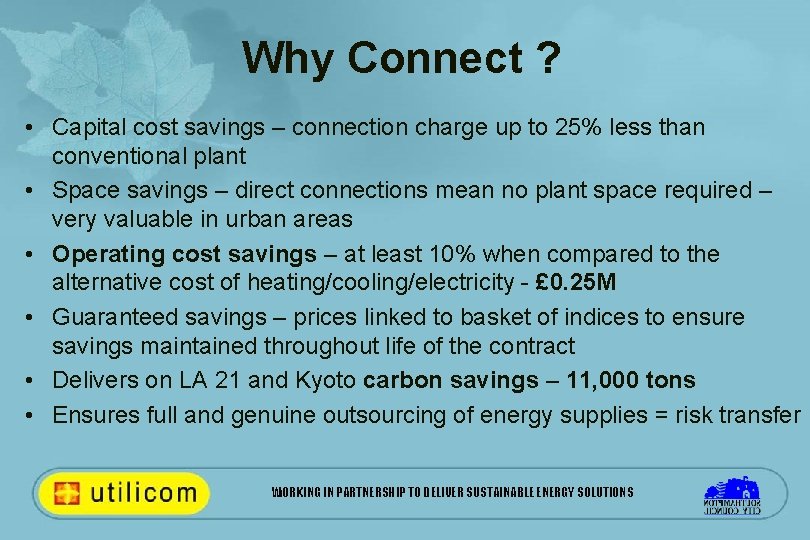 Why Connect ? • Capital cost savings – connection charge up to 25% less