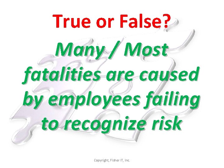 True or False? Many / Most fatalities are caused by employees failing to recognize