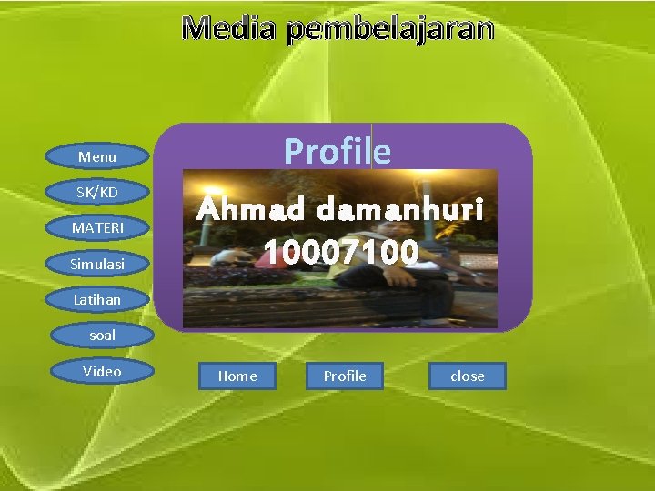 Media pembelajaran Profile Menu SK/KD MATERI Simulasi Ahmad damanhuri 10007100 Latihan soal Video Home