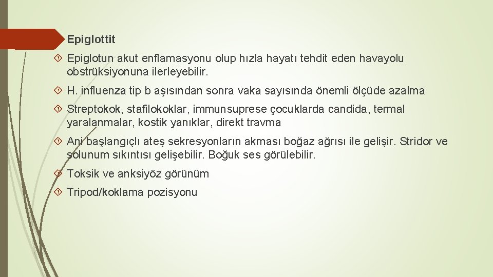  Epiglottit Epiglotun akut enflamasyonu olup hızla hayatı tehdit eden havayolu obstrüksiyonuna ilerleyebilir. H.