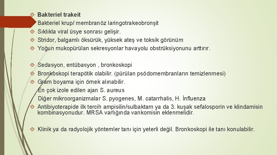  Bakteriel trakeit Bakteriel krup/ membranöz laringotrakeobronşit Sıklıkla viral üsye sonrası gelişir. Stridor, balgamlı