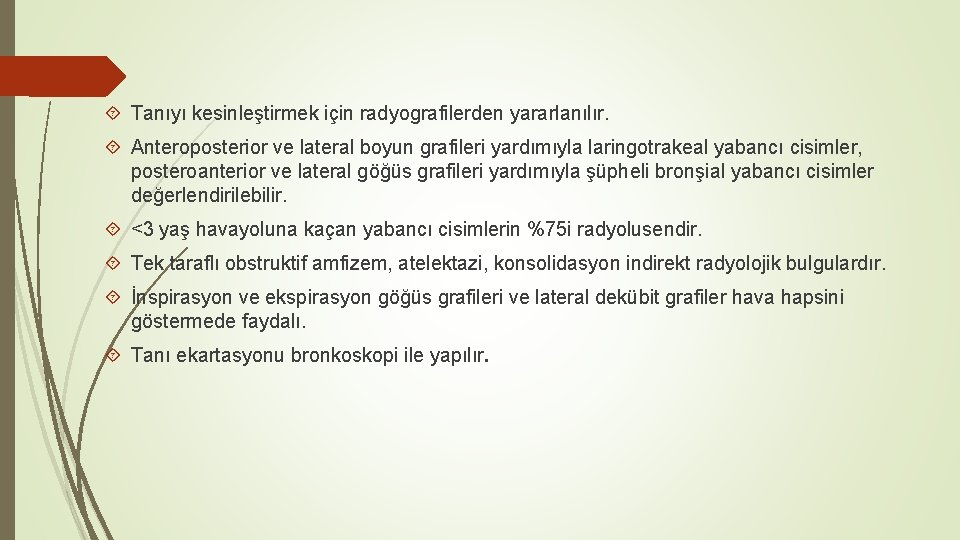  Tanıyı kesinleştirmek için radyografilerden yararlanılır. Anteroposterior ve lateral boyun grafileri yardımıyla laringotrakeal yabancı