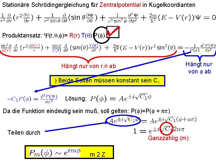Stationäre Schrödingergleichung für Zentralpotential in Kugelkoordianten Produktansatz: Y(r, q, f)= R(r) T(q) P(f) Hängt