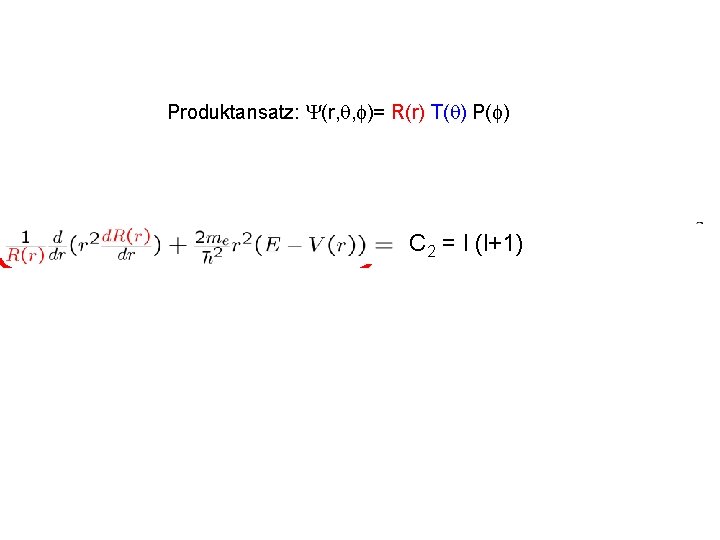 Stationäre Schrödingergleichung für Zentralpotential in Kugelkoordianten Produktansatz: Y(r, q, f)= R(r) T(q) P(f) C