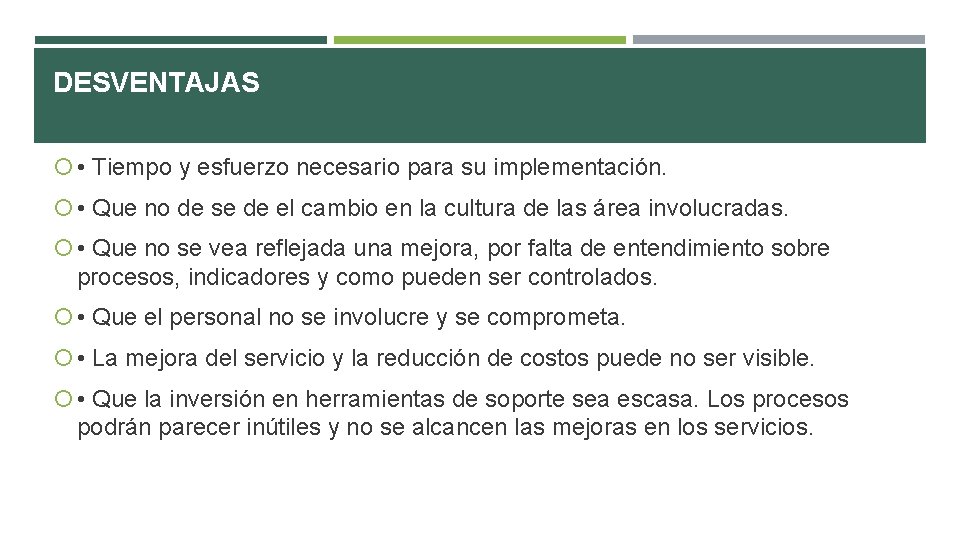 DESVENTAJAS • Tiempo y esfuerzo necesario para su implementación. • Que no de se