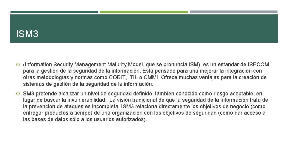 ISM 3 (Information Security Management Maturity Model, que se pronuncia ISM), es un estandar