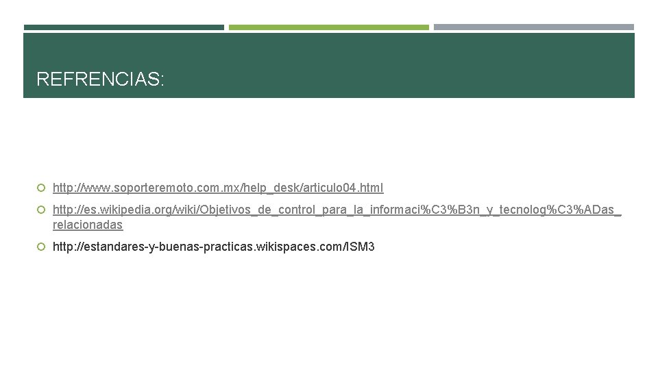 REFRENCIAS: http: //www. soporteremoto. com. mx/help_desk/articulo 04. html http: //es. wikipedia. org/wiki/Objetivos_de_control_para_la_informaci%C 3%B 3