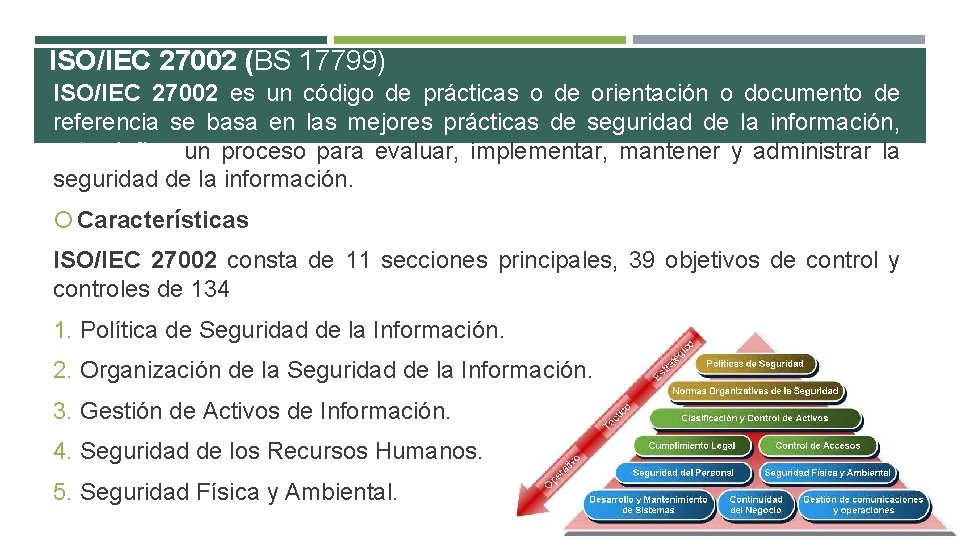 ISO/IEC 27002 (BS 17799) ISO/IEC 27002 es un código de prácticas o de orientación