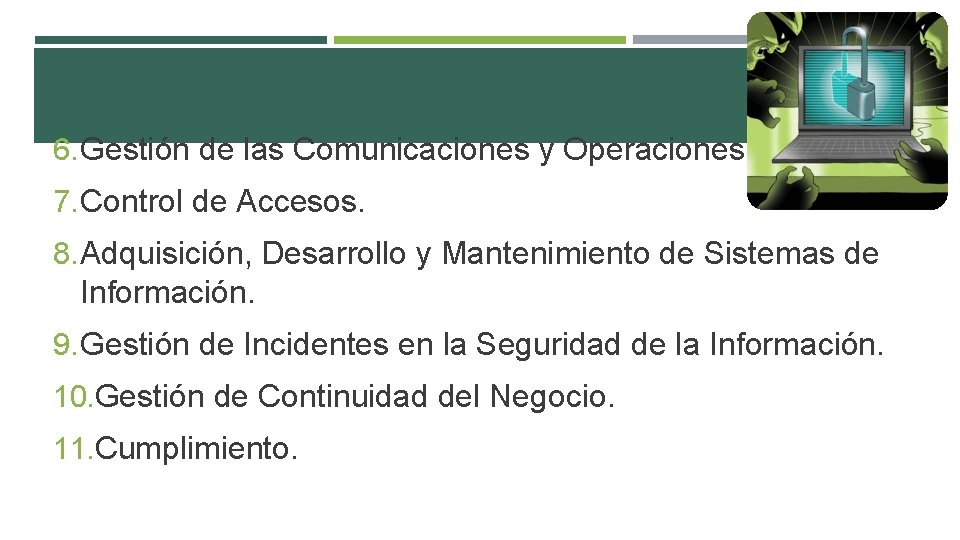6. Gestión de las Comunicaciones y Operaciones. 7. Control de Accesos. 8. Adquisición, Desarrollo