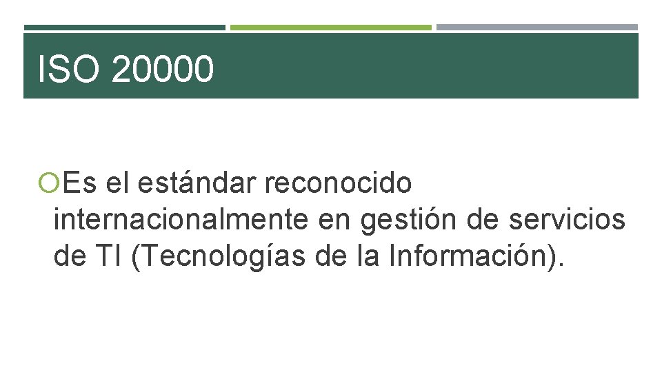 ISO 20000 Es el estándar reconocido internacionalmente en gestión de servicios de TI (Tecnologías