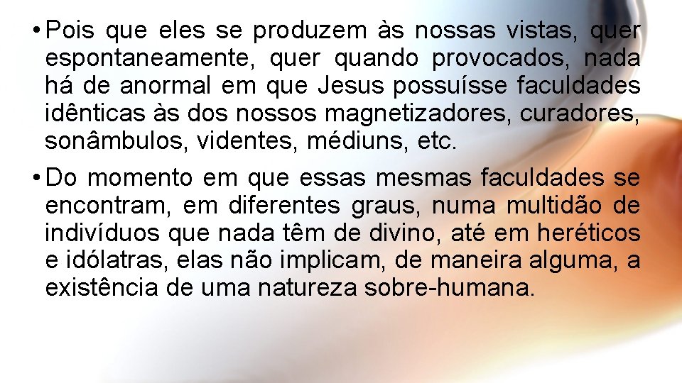  • Pois que eles se produzem às nossas vistas, quer espontaneamente, quer quando