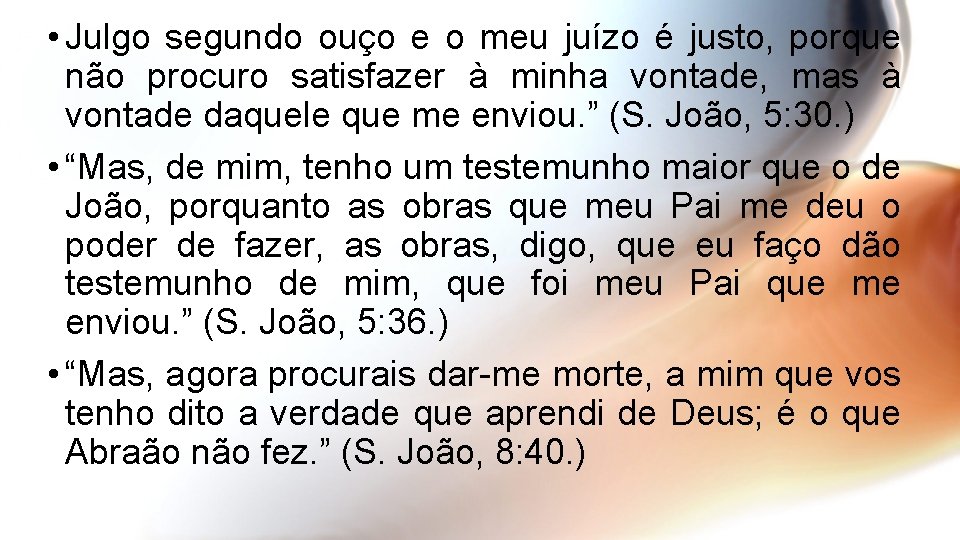  • Julgo segundo ouço e o meu juízo é justo, porque não procuro