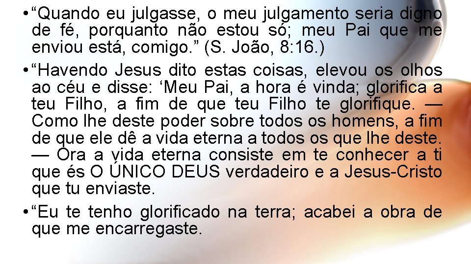  • “Quando eu julgasse, o meu julgamento seria digno de fé, porquanto não