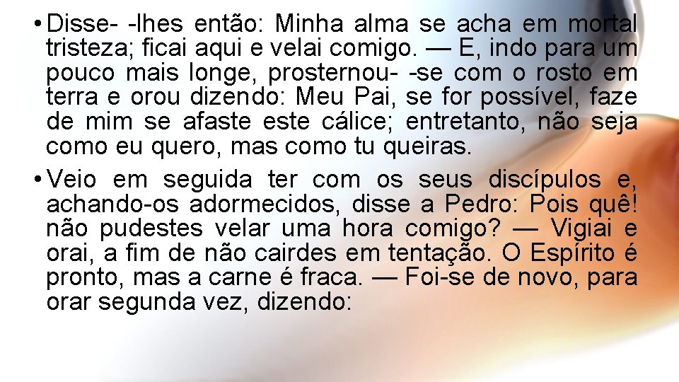  • Disse- -lhes então: Minha alma se acha em mortal tristeza; ficai aqui