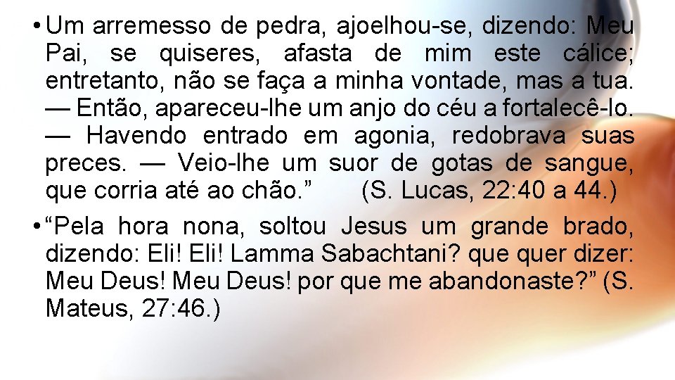  • Um arremesso de pedra, ajoelhou-se, dizendo: Meu Pai, se quiseres, afasta de