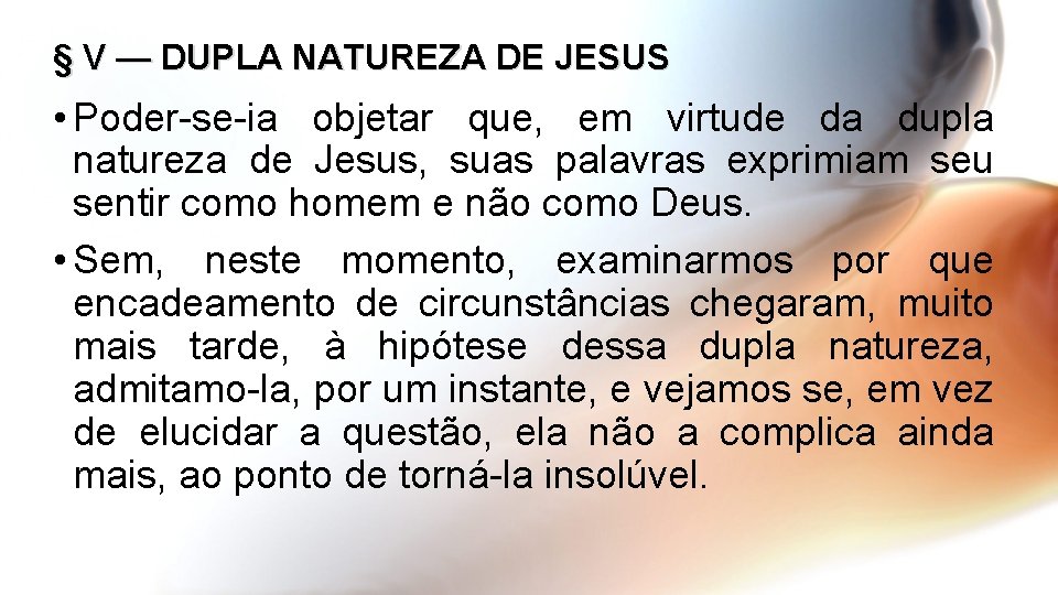 § V — DUPLA NATUREZA DE JESUS • Poder-se-ia objetar que, em virtude da