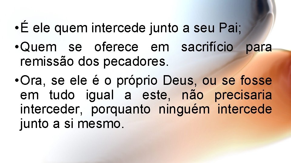  • É ele quem intercede junto a seu Pai; • Quem se oferece