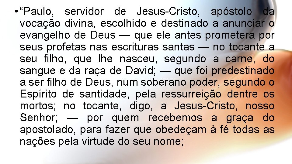  • “Paulo, servidor de Jesus-Cristo, apóstolo da vocação divina, escolhido e destinado a