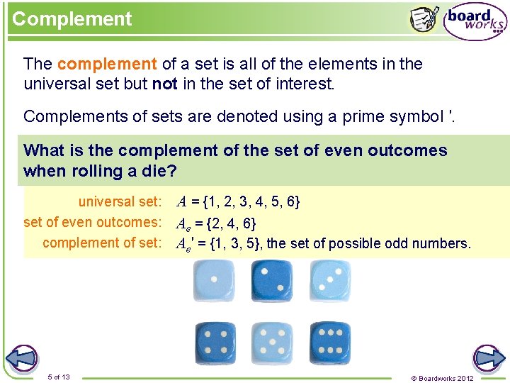 Complement The complement of a set is all of the elements in the universal