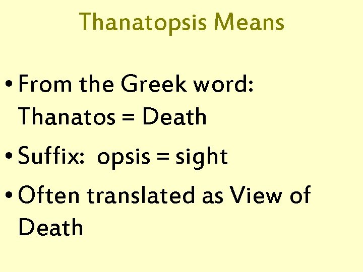 Thanatopsis Means • From the Greek word: Thanatos = Death • Suffix: opsis =