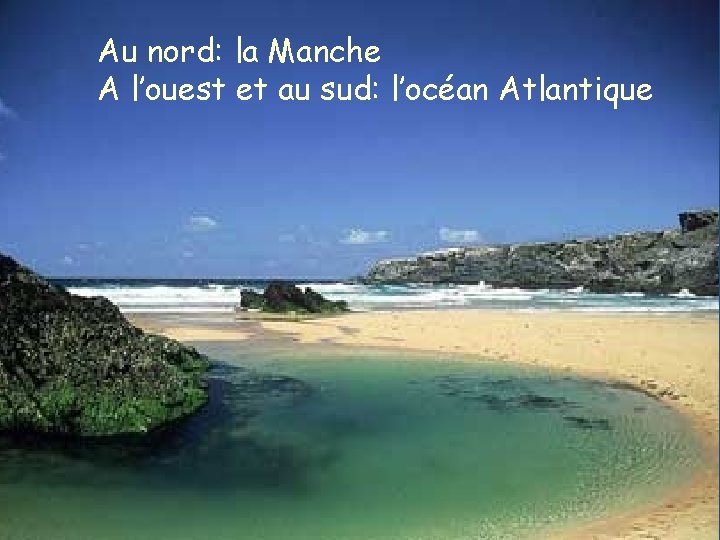 Au nord: la Manche A l’ouest et au sud: l’océan Atlantique La Bretagne est