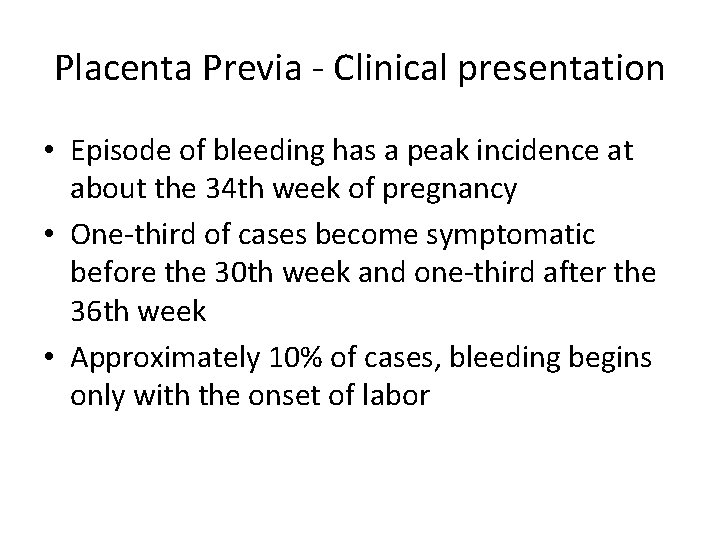 Placenta Previa - Clinical presentation • Episode of bleeding has a peak incidence at