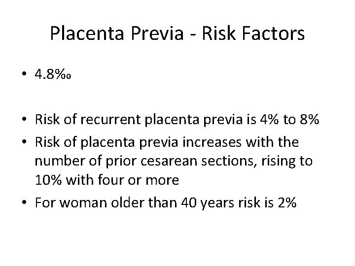 Placenta Previa - Risk Factors • 4. 8‰ • Risk of recurrent placenta previa