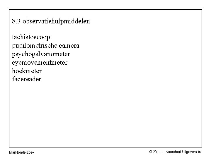 8. 3 observatiehulpmiddelen tachistoscoop pupilometrische camera psychogalvanometer eyemovementmeter hoekmeter facereader Marktonderzoek © 2011 |