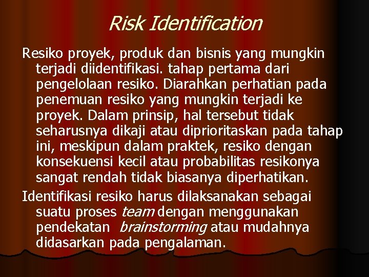 Risk Identification Resiko proyek, produk dan bisnis yang mungkin terjadi diidentifikasi. tahap pertama dari