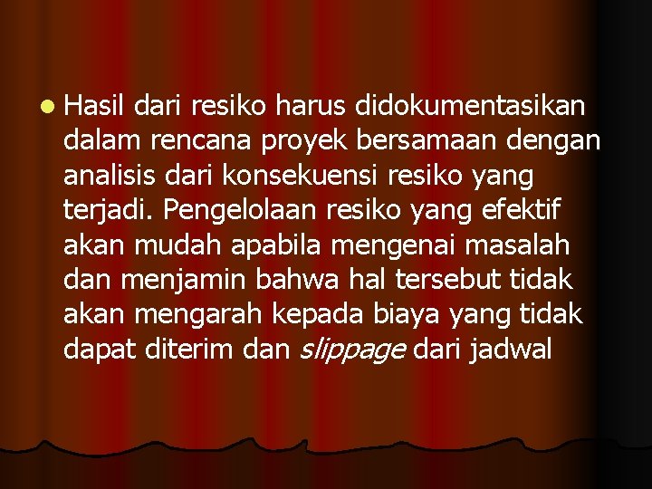 l Hasil dari resiko harus didokumentasikan dalam rencana proyek bersamaan dengan analisis dari konsekuensi