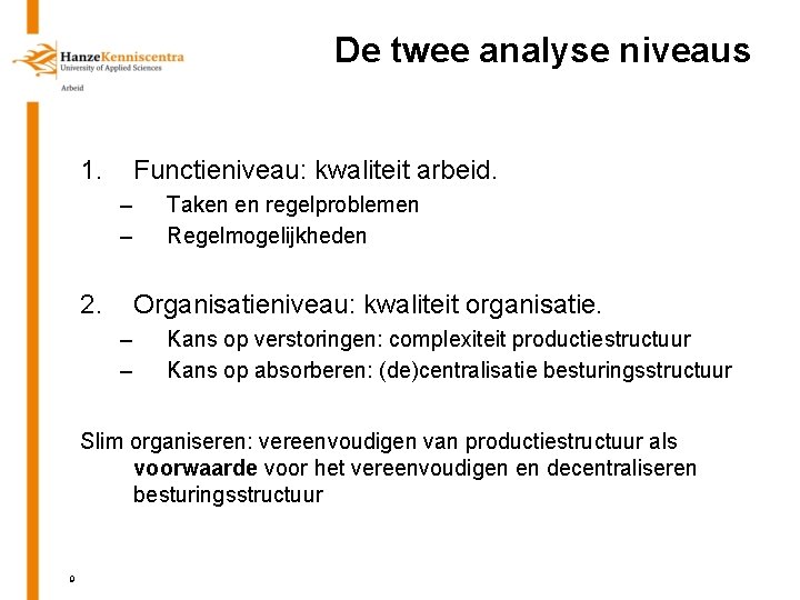 De twee analyse niveaus 1. Functieniveau: kwaliteit arbeid. – – 2. Taken en regelproblemen