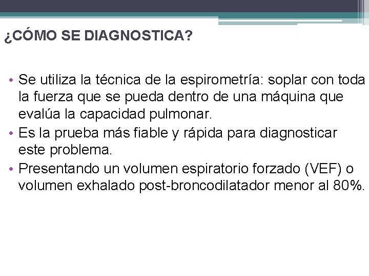 ¿CÓMO SE DIAGNOSTICA? • Se utiliza la técnica de la espirometría: soplar con toda