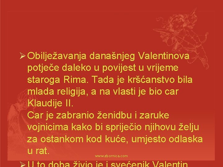 Ø Obilježavanja današnjeg Valentinova potječe daleko u povijest u vrijeme staroga Rima. Tada je