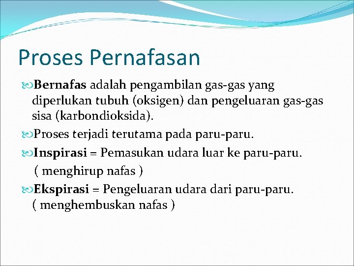 Proses Pernafasan Bernafas adalah pengambilan gas-gas yang diperlukan tubuh (oksigen) dan pengeluaran gas-gas sisa