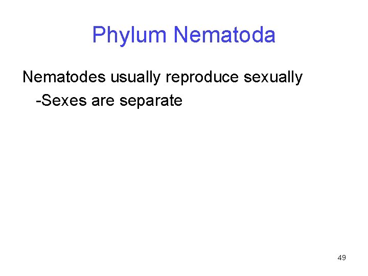 Phylum Nematoda Nematodes usually reproduce sexually -Sexes are separate 49 