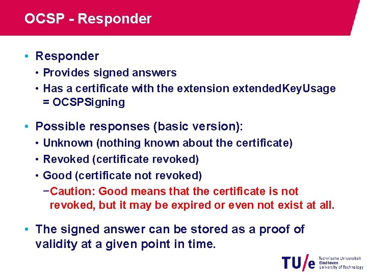 OCSP - Responder • Provides signed answers • Has a certificate with the extension