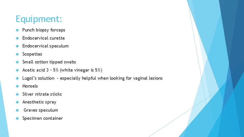 Equipment: Punch biopsy forceps Endocervical curette Endocervical speculum Scopettes Small cotton tipped swabs Acetic
