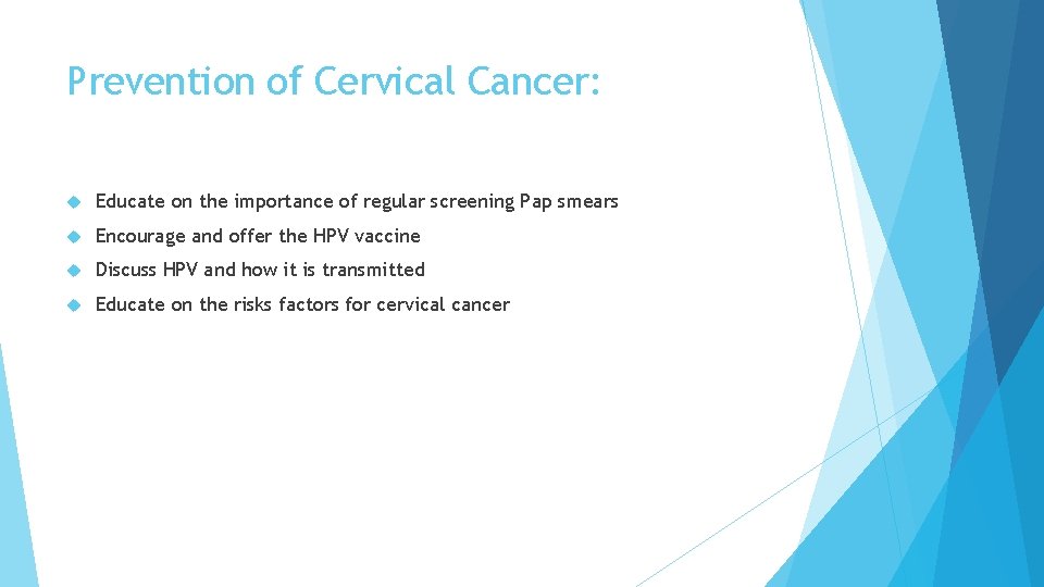 Prevention of Cervical Cancer: Educate on the importance of regular screening Pap smears Encourage