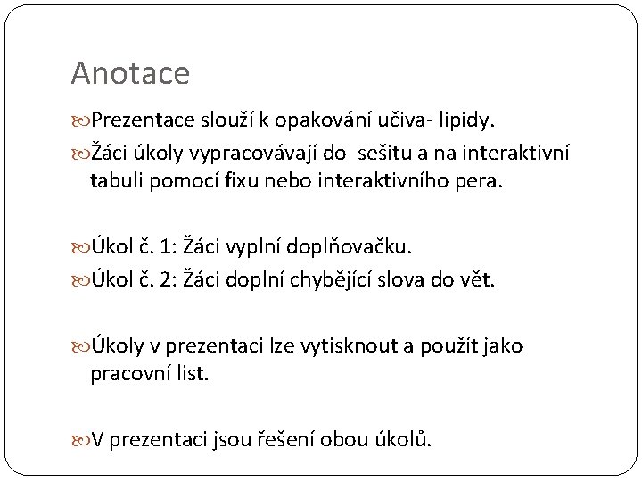 Anotace Prezentace slouží k opakování učiva- lipidy. Žáci úkoly vypracovávají do sešitu a na