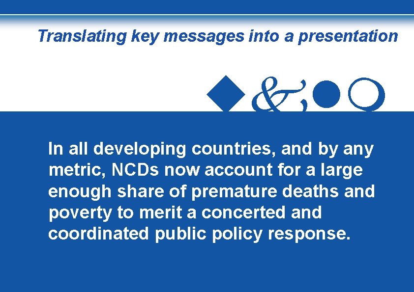 Translating key messages into a presentation In all developing countries, and by any metric,
