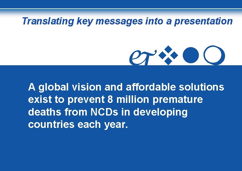 Translating key messages into a presentation A global vision and affordable solutions exist to
