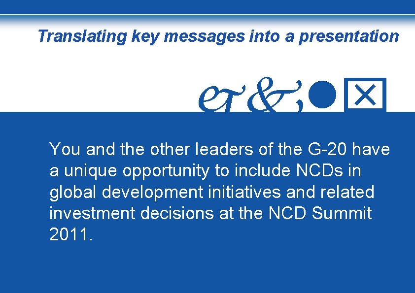 Translating key messages into a presentation You and the other leaders of the G-20