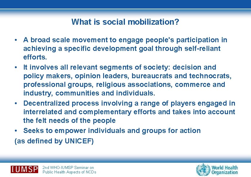 What is social mobilization? • A broad scale movement to engage people's participation in