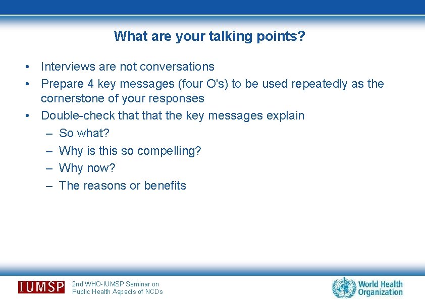 What are your talking points? • Interviews are not conversations • Prepare 4 key