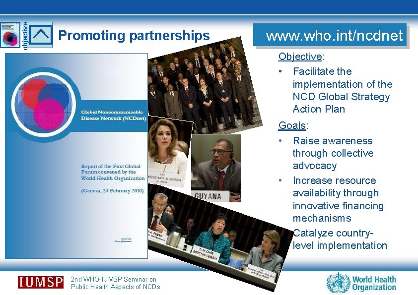 o b ject ive Promoting partnerships www. who. int/ncdnet Objective: • Facilitate the implementation