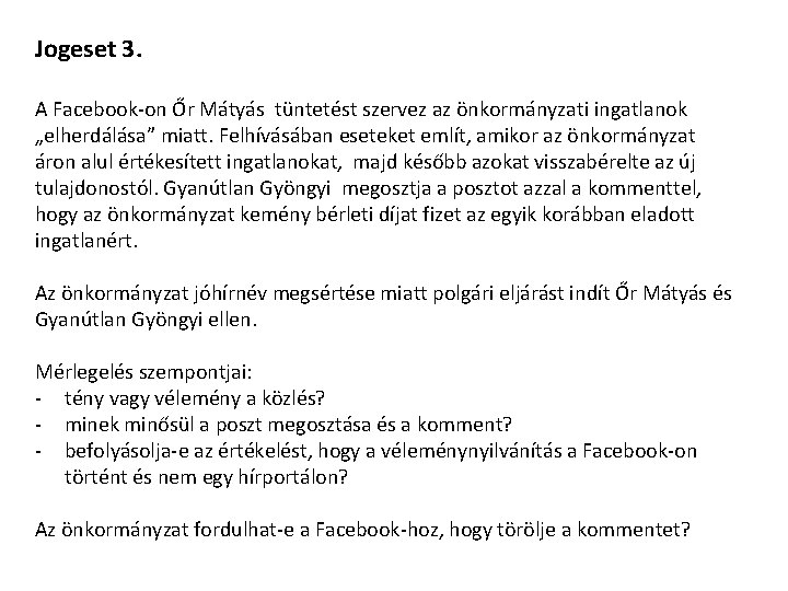 Jogeset 3. A Facebook-on Őr Mátyás tüntetést szervez az önkormányzati ingatlanok „elherdálása” miatt. Felhívásában